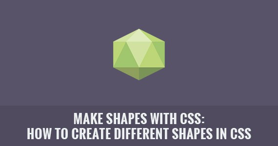 Make Shapes with CSS: How to Create Different Shapes in CSS Make Shapes with CSS: How to Create Different Shapes in CSS